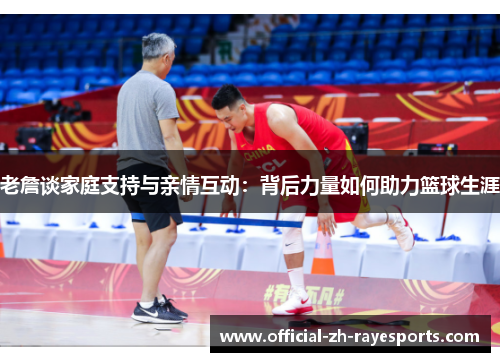老詹谈家庭支持与亲情互动：背后力量如何助力篮球生涯