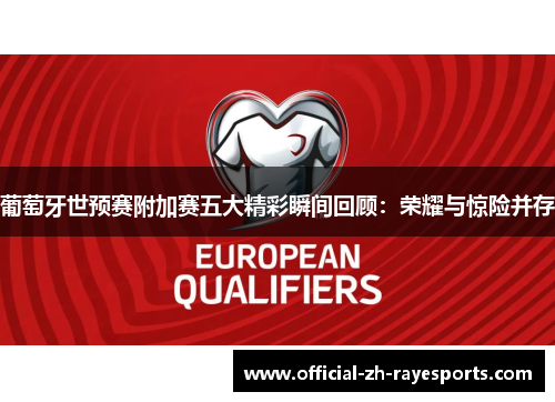 葡萄牙世预赛附加赛五大精彩瞬间回顾：荣耀与惊险并存