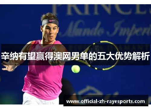 辛纳有望赢得澳网男单的五大优势解析
