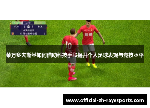 莱万多夫斯基如何借助科技手段提升个人足球表现与竞技水平