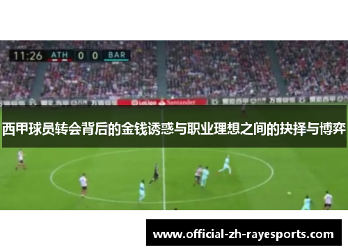 西甲球员转会背后的金钱诱惑与职业理想之间的抉择与博弈
