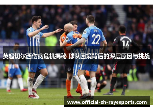 英超切尔西伤病危机揭秘 球队困境背后的深层原因与挑战