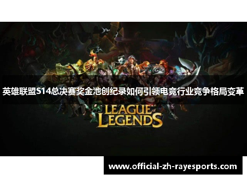 英雄联盟S14总决赛奖金池创纪录如何引领电竞行业竞争格局变革