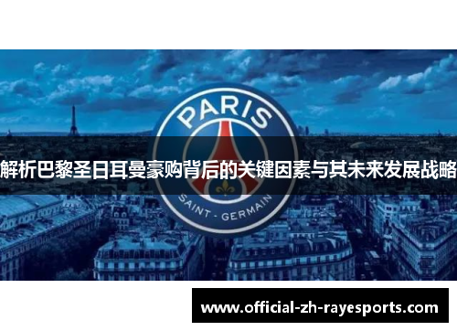 解析巴黎圣日耳曼豪购背后的关键因素与其未来发展战略 解析巴黎圣日耳曼豪购背后的关键因素与其未来发展战略