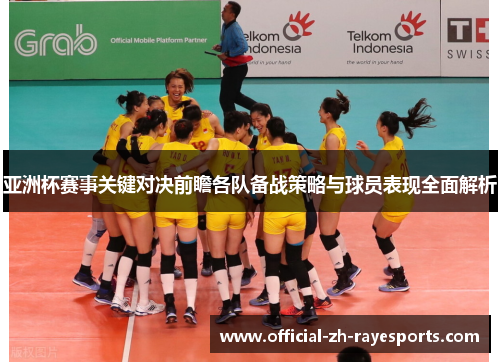 亚洲杯赛事关键对决前瞻各队备战策略与球员表现全面解析
